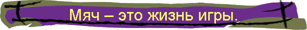 Мяч – это жизнь игры.